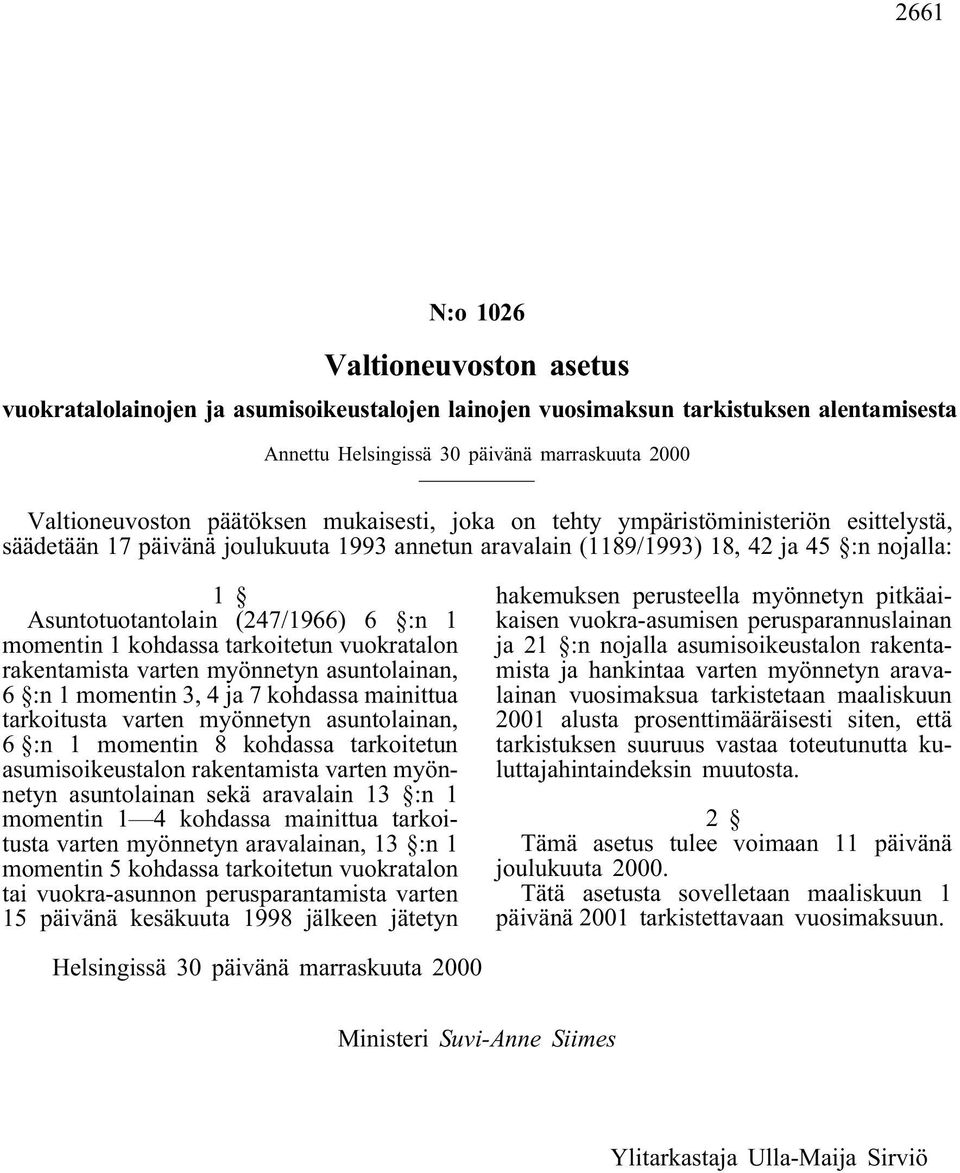 1 momentin 1 kohdassa tarkoitetun vuokratalon rakentamista varten myönnetyn asuntolainan, 6 :n 1 momentin 3, 4 ja 7 kohdassa mainittua tarkoitusta varten myönnetyn asuntolainan, 6 :n 1 momentin 8