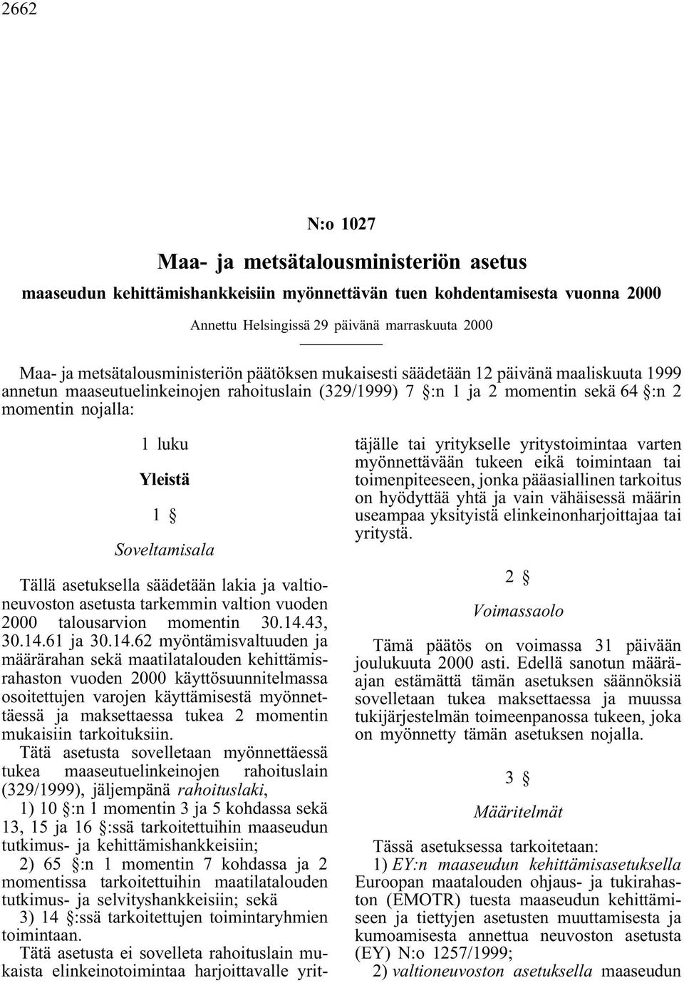 Yleistä 1 Soveltamisala Tällä asetuksella säädetään lakia ja valtioneuvoston asetusta tarkemmin valtion vuoden 2000 talousarvion momentin 30.14.