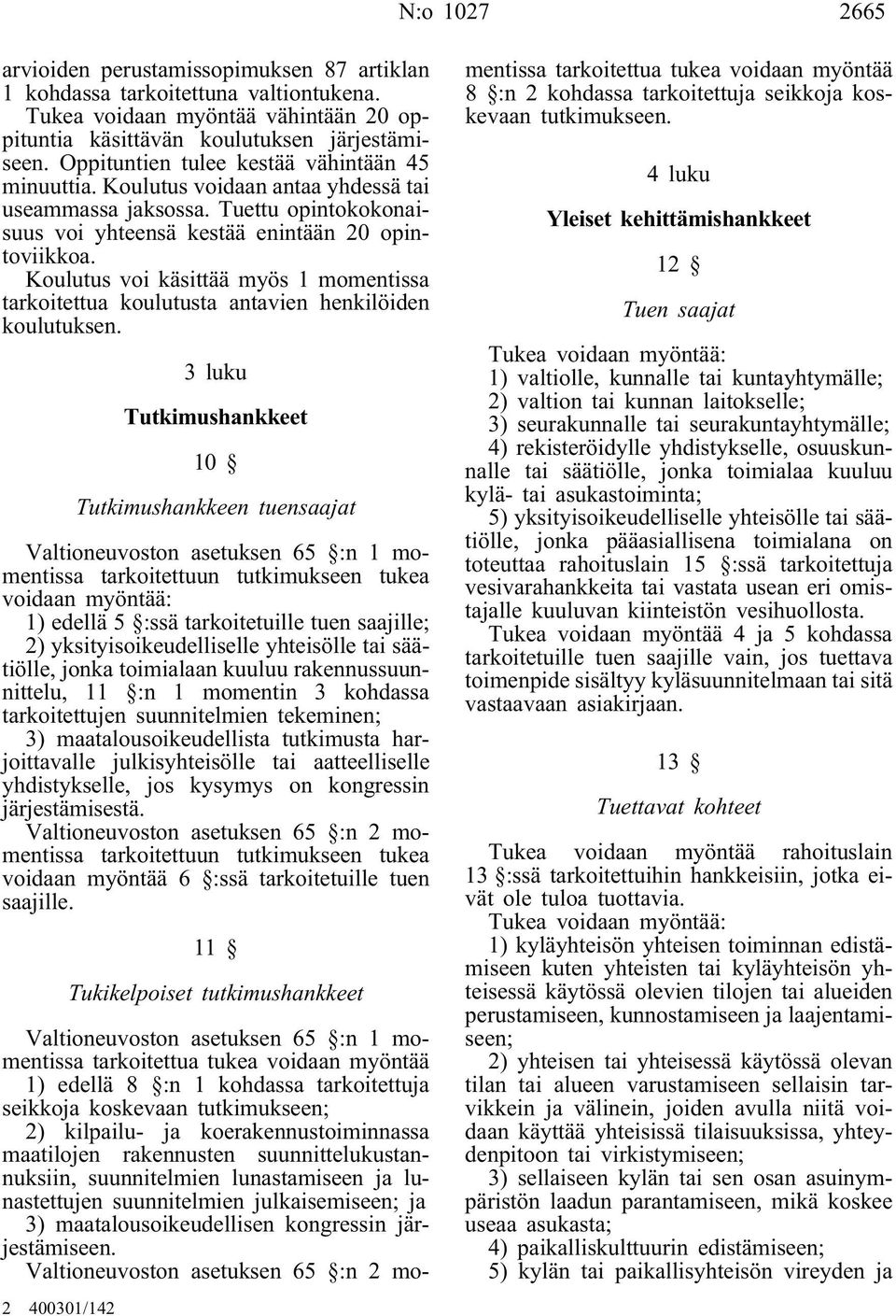 Koulutus voi käsittää myös 1 momentissa tarkoitettua koulutusta antavien henkilöiden koulutuksen.