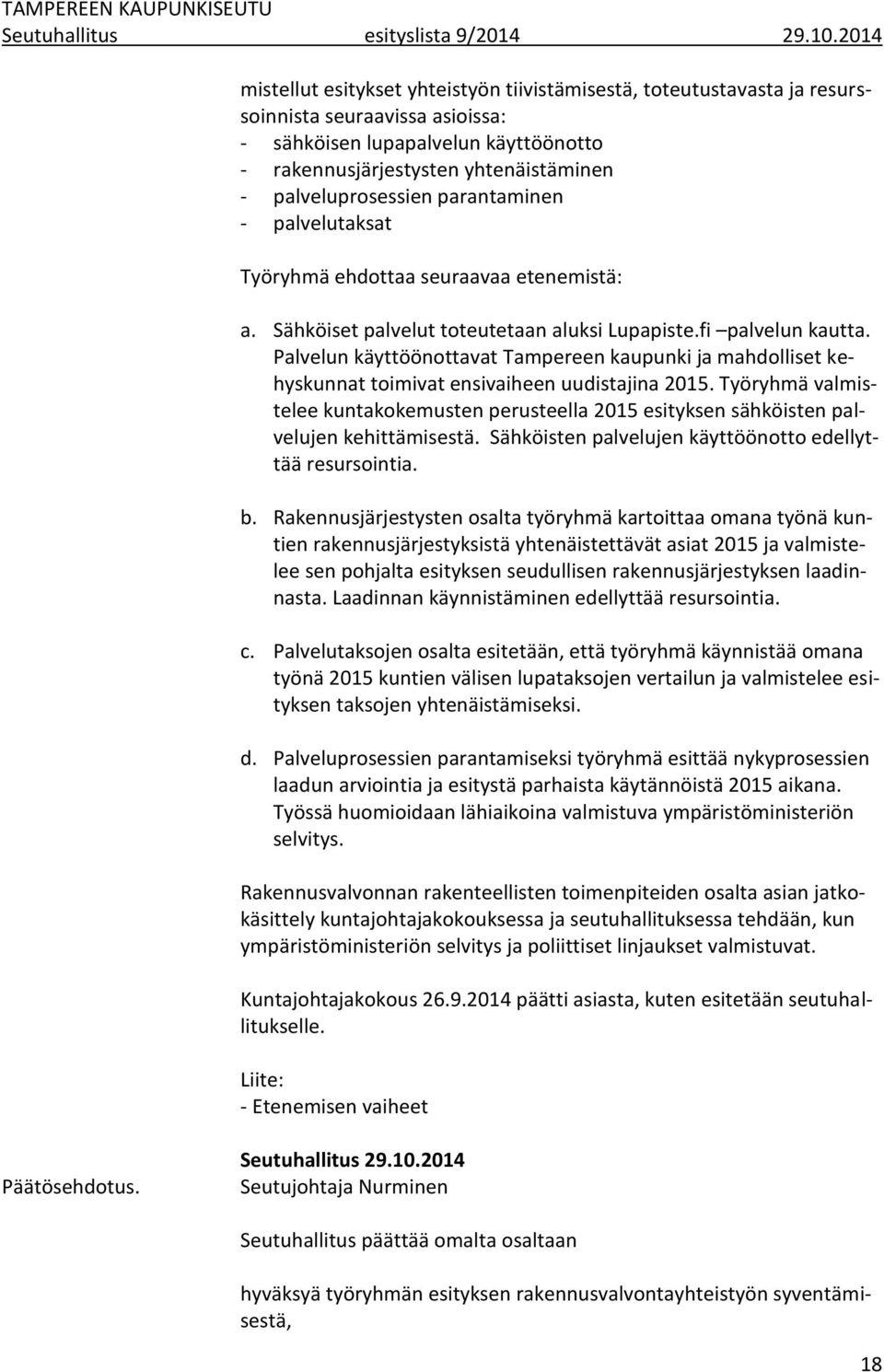 palveluprosessien parantaminen - palvelutaksat Työryhmä ehdottaa seuraavaa etenemistä: a. Sähköiset palvelut toteutetaan aluksi Lupapiste.fi palvelun kautta.