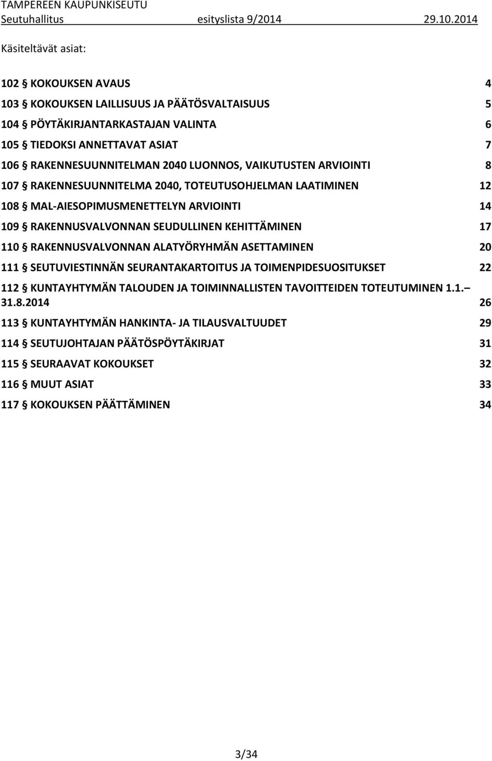 LUONNOS, VAIKUTUSTEN ARVIOINTI 8 107 RAKENNESUUNNITELMA 2040, TOTEUTUSOHJELMAN LAATIMINEN 12 108 MAL-AIESOPIMUSMENETTELYN ARVIOINTI 14 109 RAKENNUSVALVONNAN SEUDULLINEN KEHITTÄMINEN 17 110