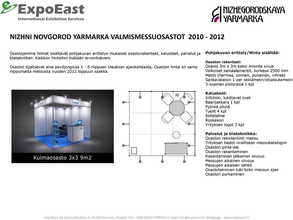 Osastot sijaitsevat aina paviljongissa 1-6 riippuen tilauksen ajankohdasta, Osaston hinta on sama riippumatta messusta vuoden 2012 loppuun