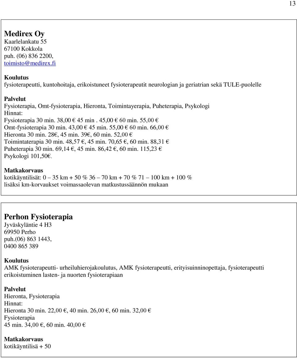 Fysioterapia 30 min. 38,00 45 min. 45,00 60 min. 55,00 Omt-fysioterapia 30 min. 43,00 45 min. 55,00 60 min. 66,00 Hieronta 30 min. 28, 45 min. 39, 60 min. 52,00 Toimintaterapia 30 min. 48,57, 45 min.