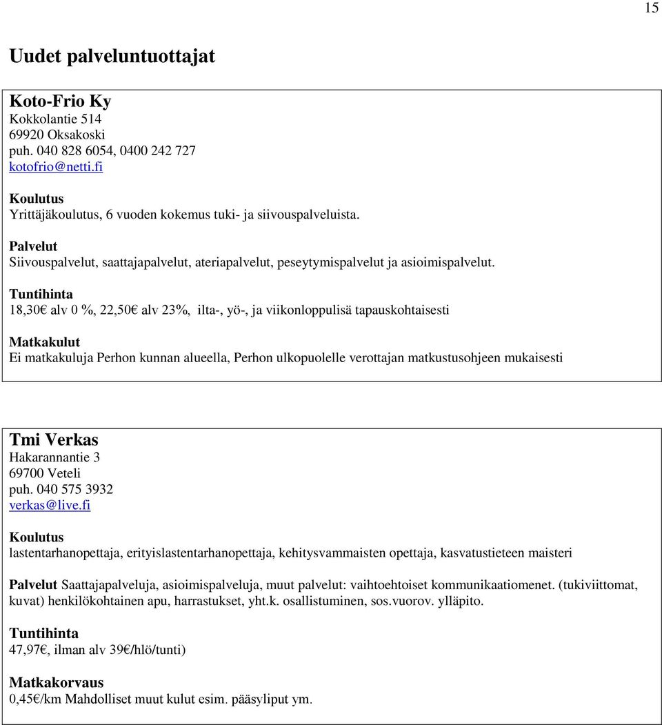 18,30 alv 0 %, 22,50 alv 23%, ilta-, yö-, ja viikonloppulisä tapauskohtaisesti Matkakulut Ei matkakuluja Perhon kunnan alueella, Perhon ulkopuolelle verottajan matkustusohjeen mukaisesti Tmi Verkas