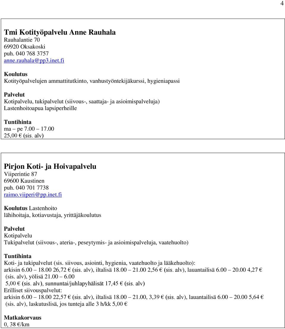 00 25,00 (sis. alv) Pirjon Koti- ja Hoivapalvelu Viiperintie 87 69600 Kaustinen puh. 040 701 7738 raimo.viiperi@pp.inet.