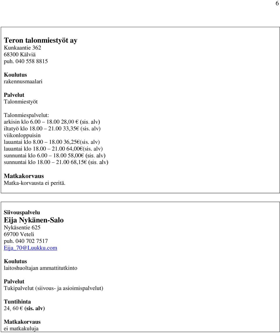 alv) sunnuntai klo 6.00 18.00 58,00 (sis. alv) sunnuntai klo 18.00 21.00 68,15 (sis. alv) Matka-korvausta ei peritä.