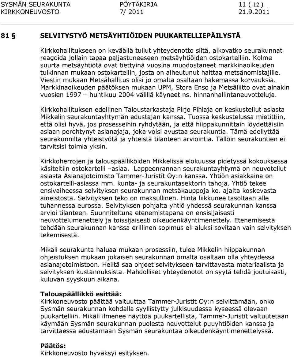 Kolme suurta metsäyhtiötä ovat tiettyinä vuosina muodostaneet markkinaoikeuden tulkinnan mukaan ostokartellin, josta on aiheutunut haittaa metsänomistajille.