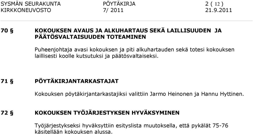 71 PÖYTÄKIRJANTARKASTAJAT Kokouksen pöytäkirjantarkastajiksi valittiin Jarmo Heinonen ja Hannu Hyttinen.