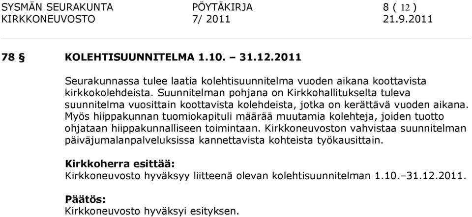 Myös hiippakunnan tuomiokapituli määrää muutamia kolehteja, joiden tuotto ohjataan hiippakunnalliseen toimintaan.