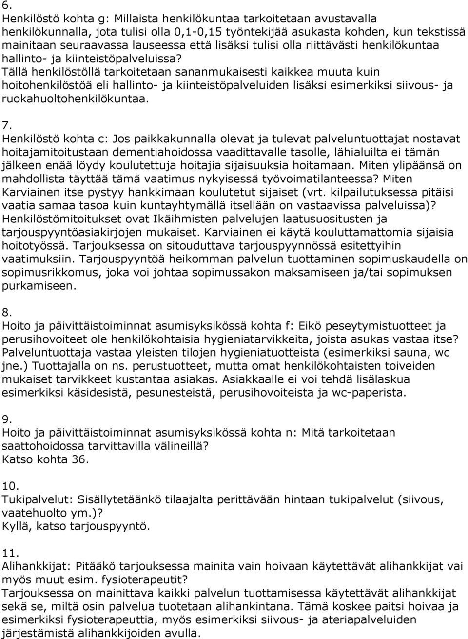 Tällä henkilöstöllä tarkoitetaan sananmukaisesti kaikkea muuta kuin hoitohenkilöstöä eli hallinto- ja kiinteistöpalveluiden lisäksi esimerkiksi siivous- ja ruokahuoltohenkilökuntaa. 7.