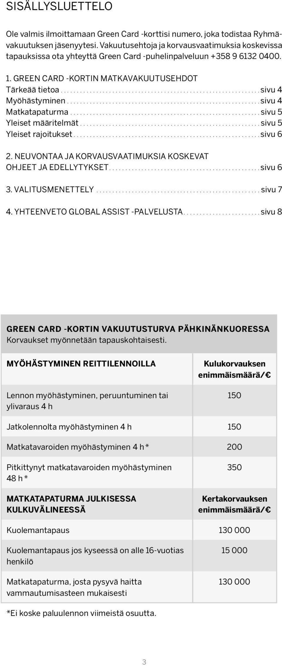 ..sivu 4 Matkatapaturma...sivu 5 Yleiset määritelmät...sivu 5 Yleiset rajoitukset...sivu 6 2. NEUVONTAA JA KORVAUSVAATIMUKSIA KOSKEVAT OHJEET JA EDELLYTYKSET...sivu 6 3. VALITUSMENETTELY...sivu 7 4.