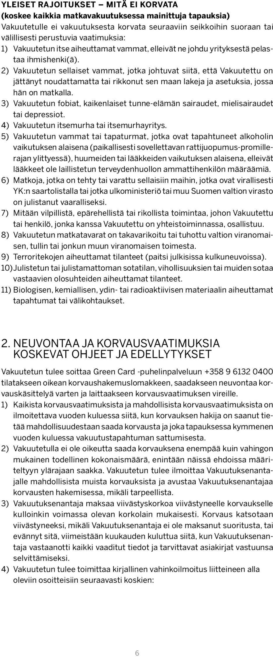 2) Vakuutetun sellaiset vammat, jotka johtuvat siitä, että Vakuutettu on jättänyt noudattamatta tai rikkonut sen maan lakeja ja asetuksia, jossa hän on matkalla.