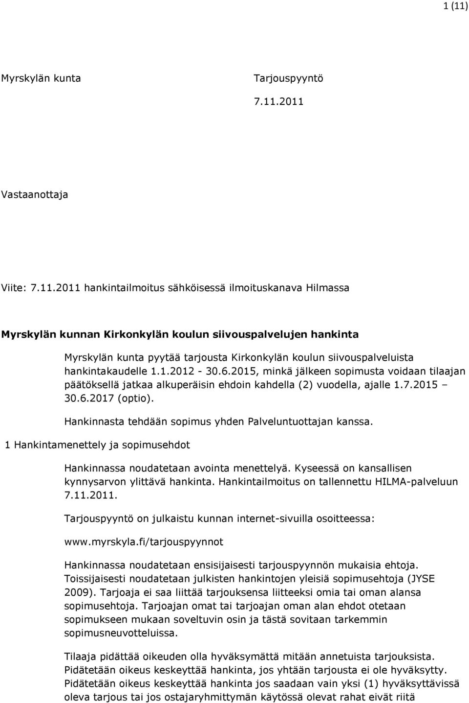 2011 Vastaanottaja Viite: 7.11.2011 hankintailmoitus sähköisessä ilmoituskanava Hilmassa Myrskylän kunnan Kirkonkylän koulun siivouspalvelujen hankinta Myrskylän kunta pyytää tarjousta Kirkonkylän