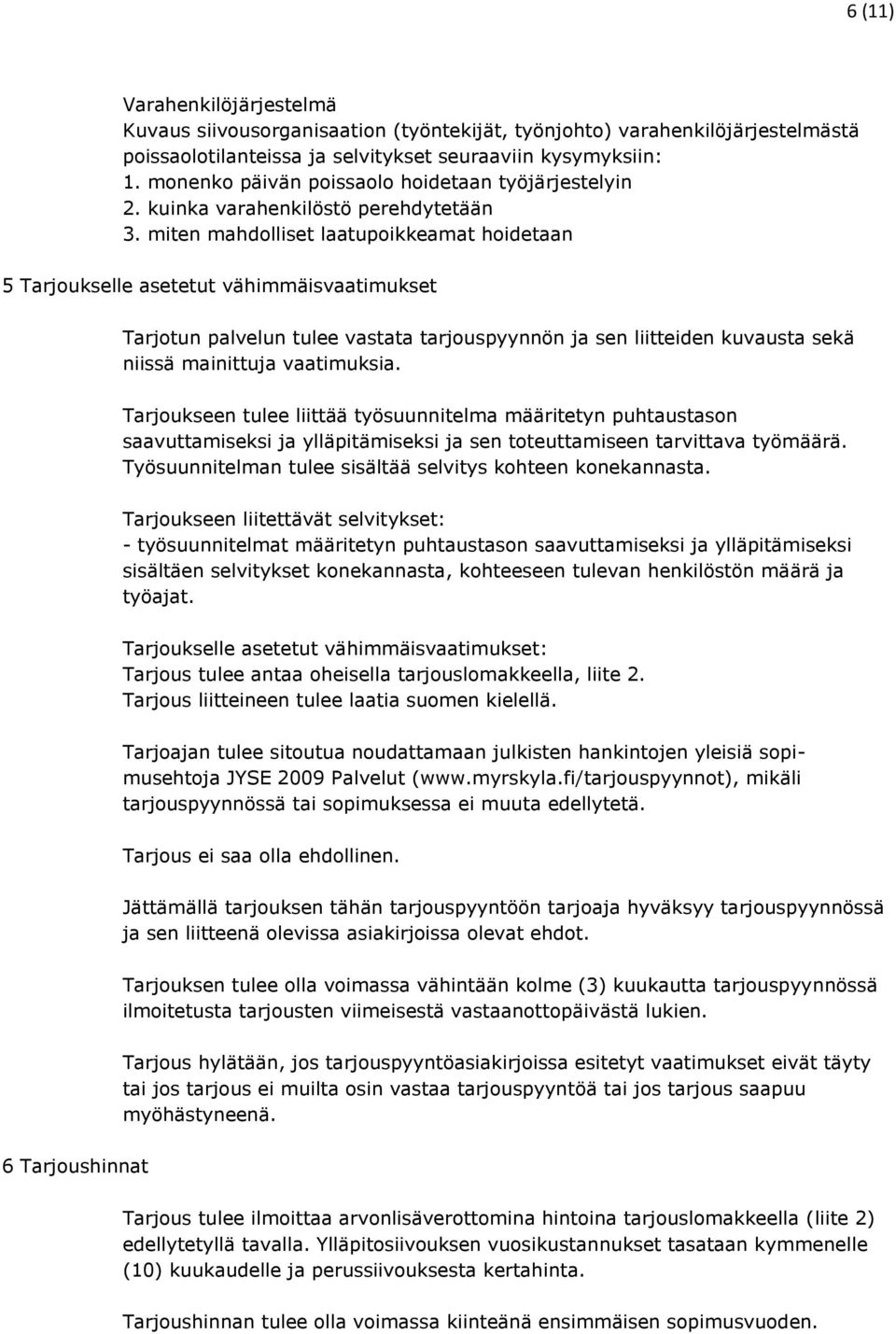 miten mahdolliset laatupoikkeamat hoidetaan 5 Tarjoukselle asetetut vähimmäisvaatimukset Tarjotun palvelun tulee vastata tarjouspyynnön ja sen liitteiden kuvausta sekä niissä mainittuja vaatimuksia.