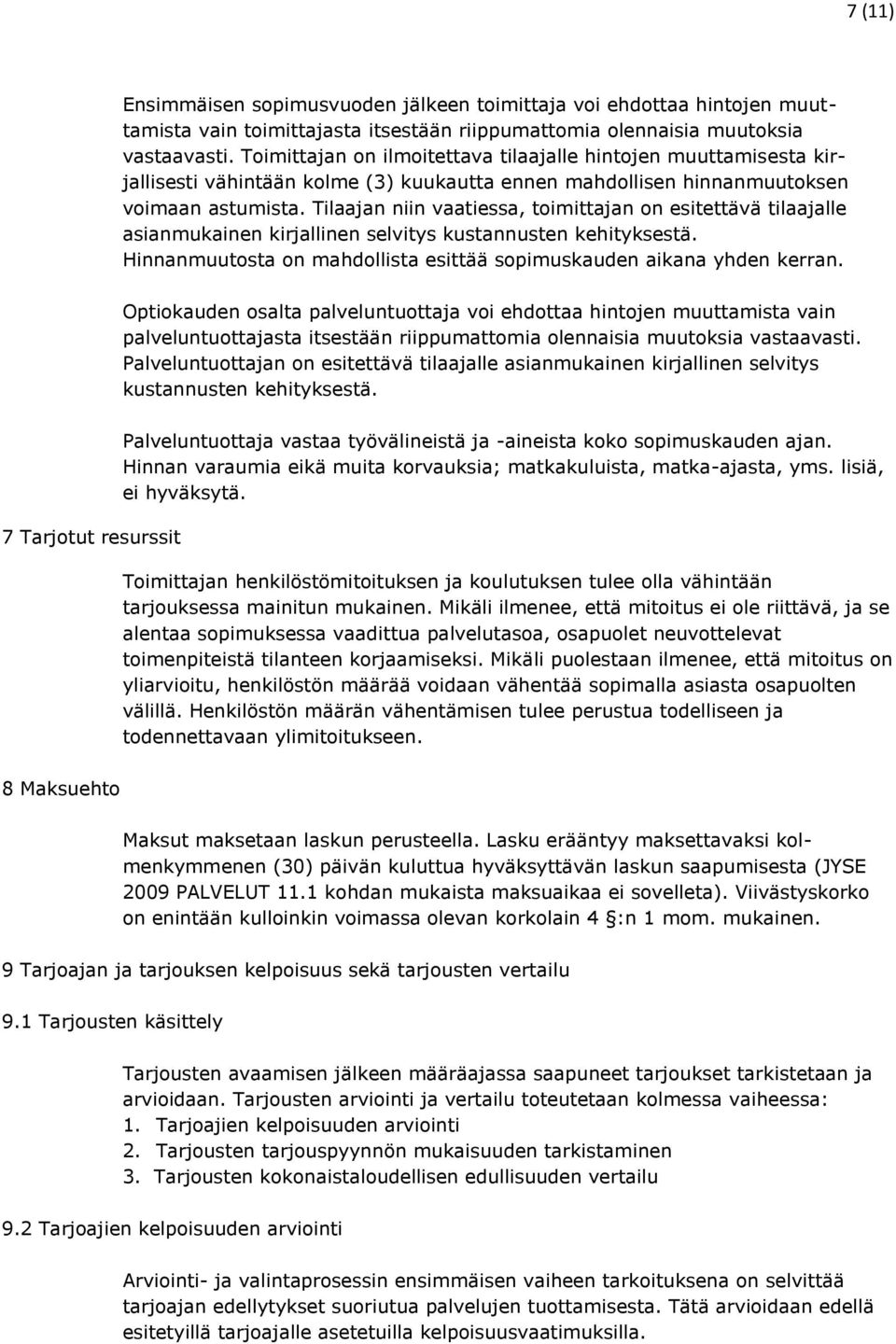 Tilaajan niin vaatiessa, toimittajan on esitettävä tilaajalle asianmukainen kirjallinen selvitys kustannusten kehityksestä. Hinnanmuutosta on mahdollista esittää sopimuskauden aikana yhden kerran.