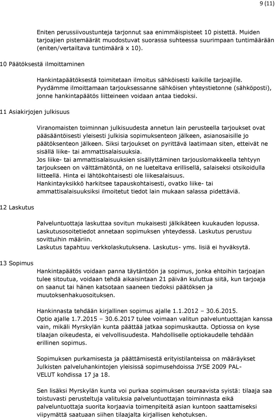 Pyydämme ilmoittamaan tarjouksessanne sähköisen yhteystietonne (sähköposti), jonne hankintapäätös liitteineen voidaan antaa tiedoksi.