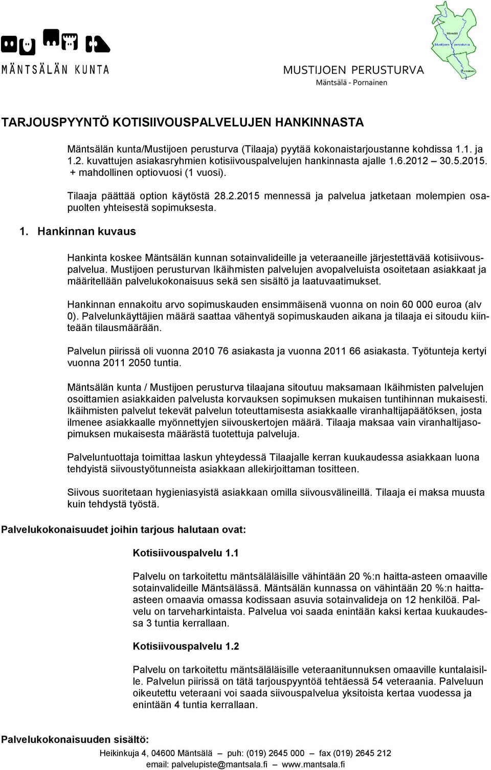 1. Hankinnan kuvaus Hankinta koskee Mäntsälän kunnan sotainvalideille ja veteraaneille järjestettävää kotisiivouspalvelua.