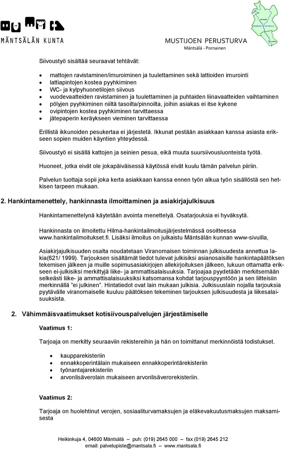 jätepaperin keräykseen vieminen tarvittaessa Erillistä ikkunoiden pesukertaa ei järjestetä. Ikkunat pestään asiakkaan kanssa asiasta erikseen sopien muiden käyntien yhteydessä.