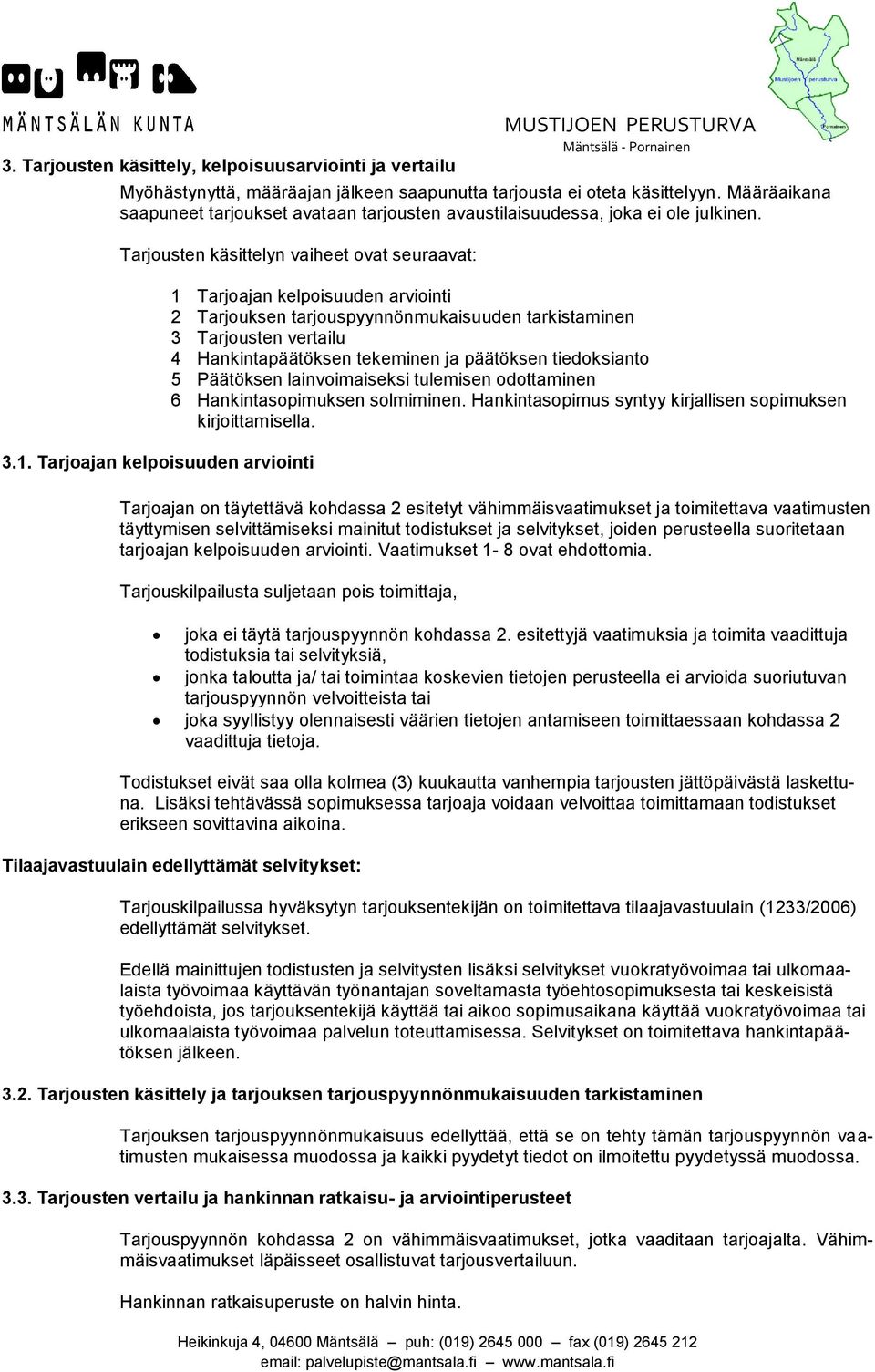 Tarjoajan kelpoisuuden arviointi 1 Tarjoajan kelpoisuuden arviointi 2 Tarjouksen tarjouspyynnönmukaisuuden tarkistaminen 3 Tarjousten vertailu 4 Hankintapäätöksen tekeminen ja päätöksen tiedoksianto