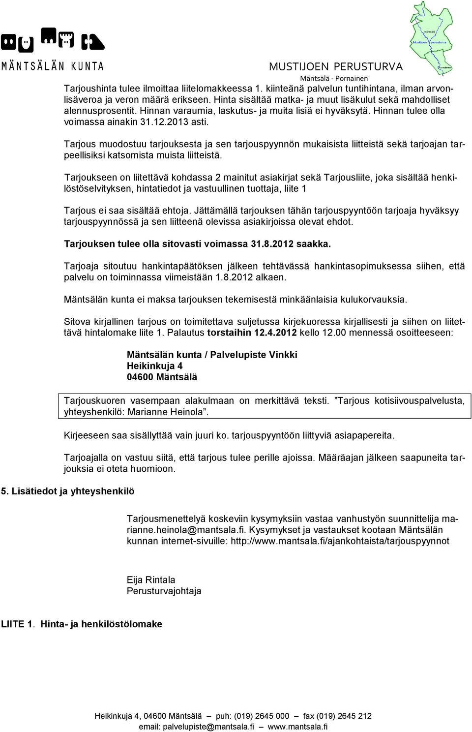 Tarjous muodostuu tarjouksesta ja sen tarjouspyynnön mukaisista liitteistä sekä tarjoajan tarpeellisiksi katsomista muista liitteistä.