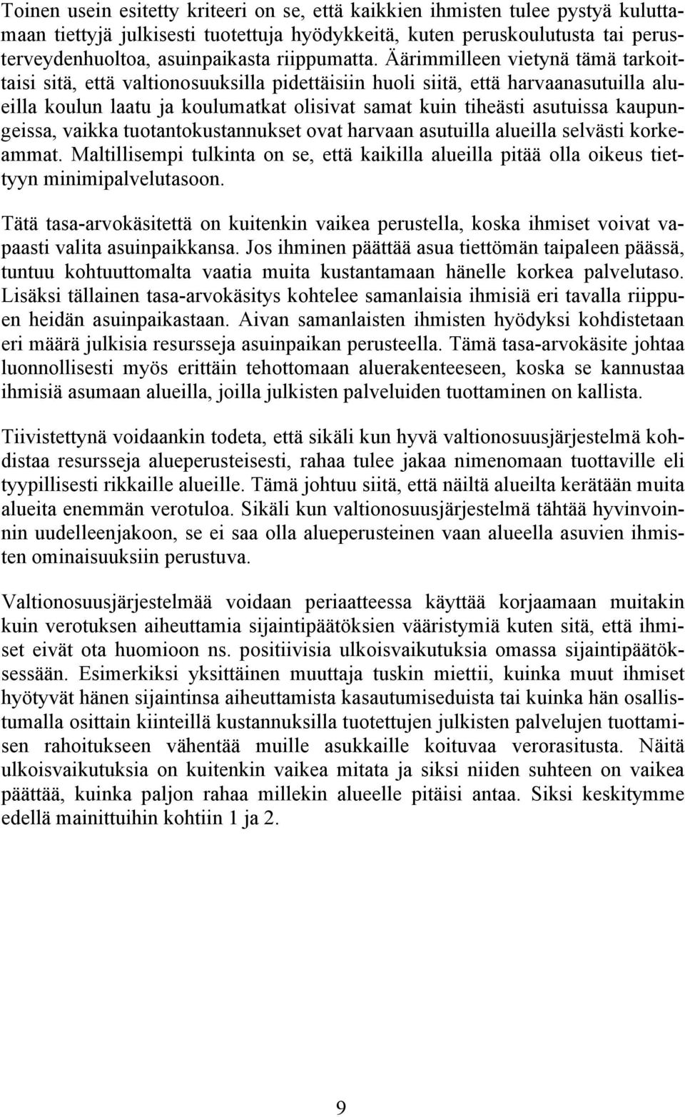 Äärimmilleen vietynä tämä tarkoittaisi sitä, että valtionosuuksilla pidettäisiin huoli siitä, että harvaanasutuilla alueilla koulun laatu ja koulumatkat olisivat samat kuin tiheästi asutuissa