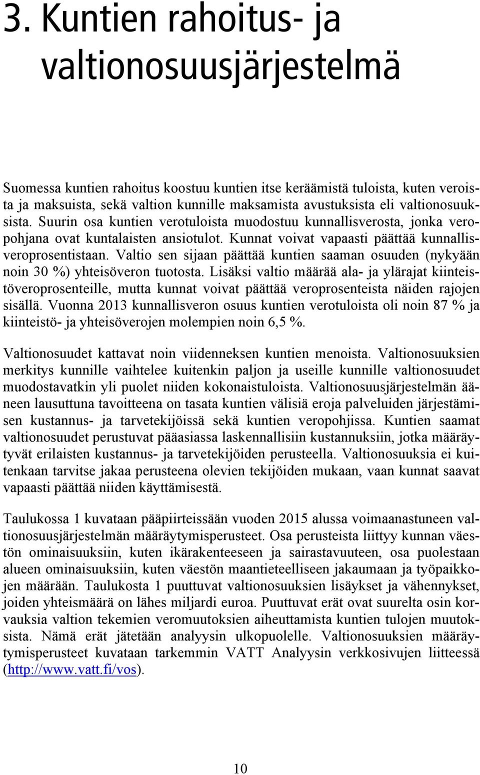 Valtio sen sijaan päättää kuntien saaman osuuden (nykyään noin 30 %) yhteisöveron tuotosta.