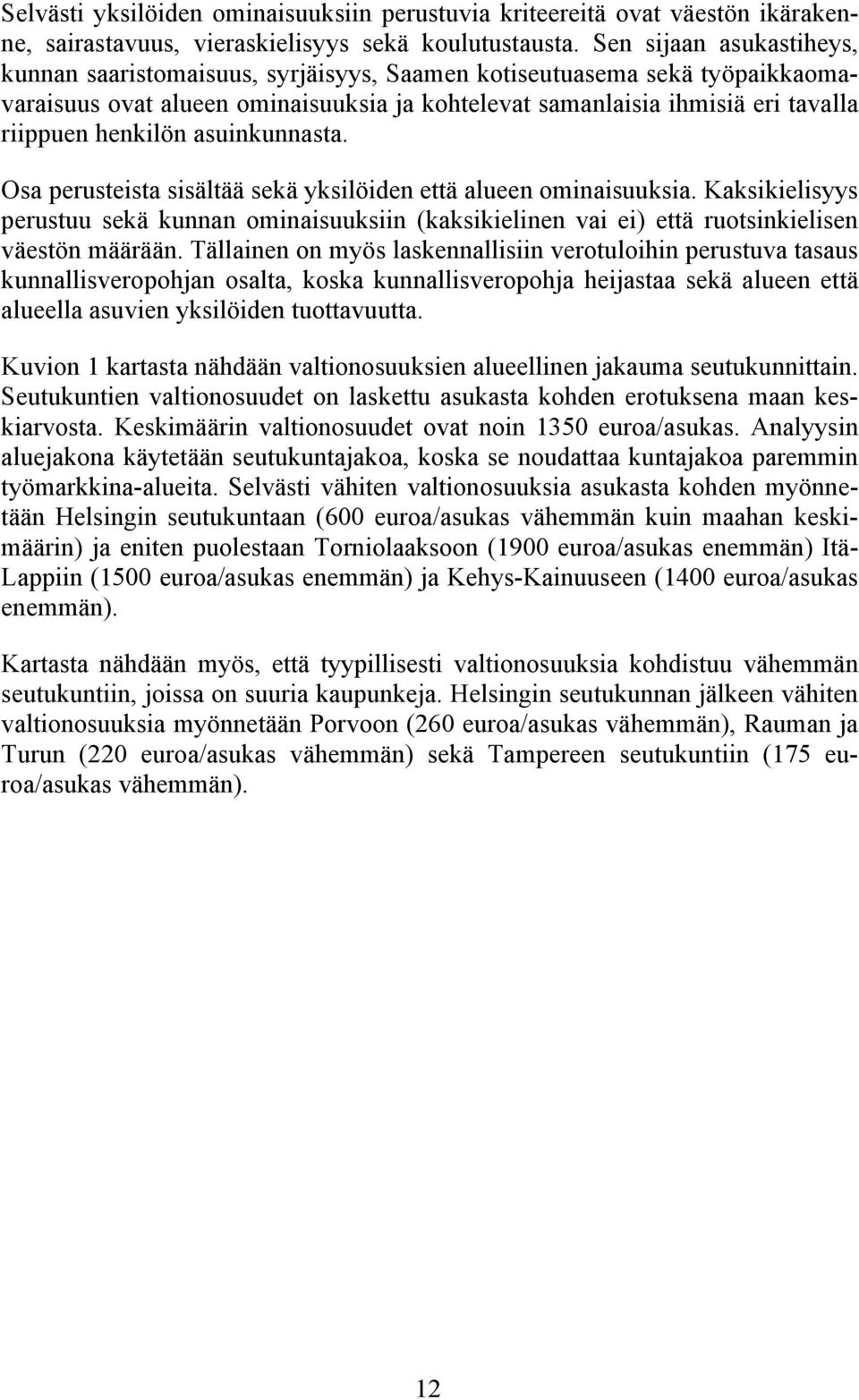 asuinkunnasta. Osa perusteista sisältää sekä yksilöiden että alueen ominaisuuksia. Kaksikielisyys perustuu sekä kunnan ominaisuuksiin (kaksikielinen vai ei) että ruotsinkielisen väestön määrään.