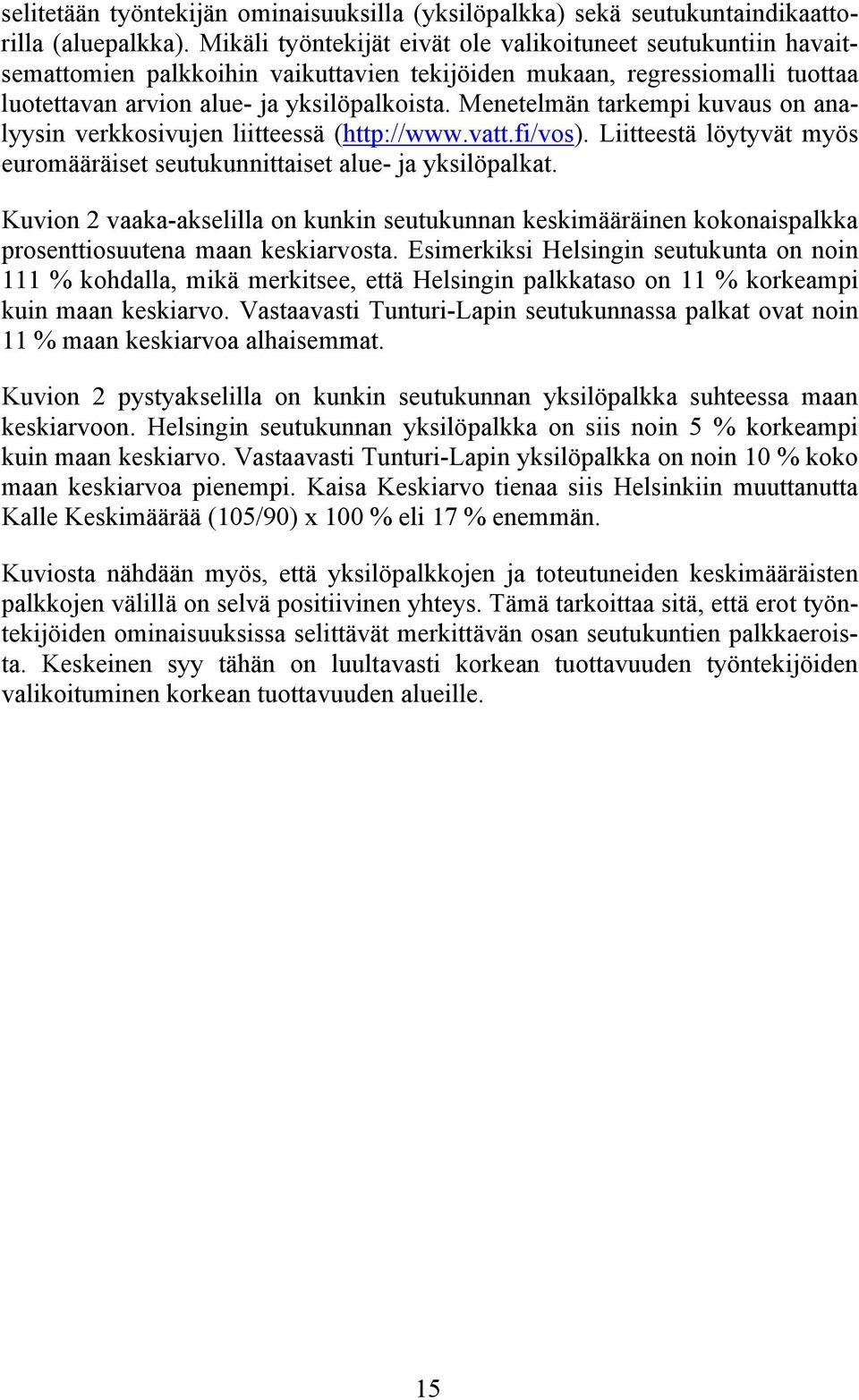 Menetelmän tarkempi kuvaus on analyysin verkkosivujen liitteessä (http://www.vatt.fi/vos). Liitteestä löytyvät myös euromääräiset seutukunnittaiset alue- ja yksilöpalkat.