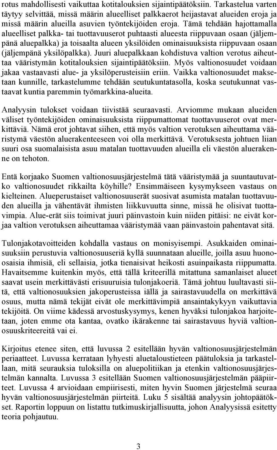 Tämä tehdään hajottamalla alueelliset palkka- tai tuottavuuserot puhtaasti alueesta riippuvaan osaan (jäljempänä aluepalkka) ja toisaalta alueen yksilöiden ominaisuuksista riippuvaan osaan