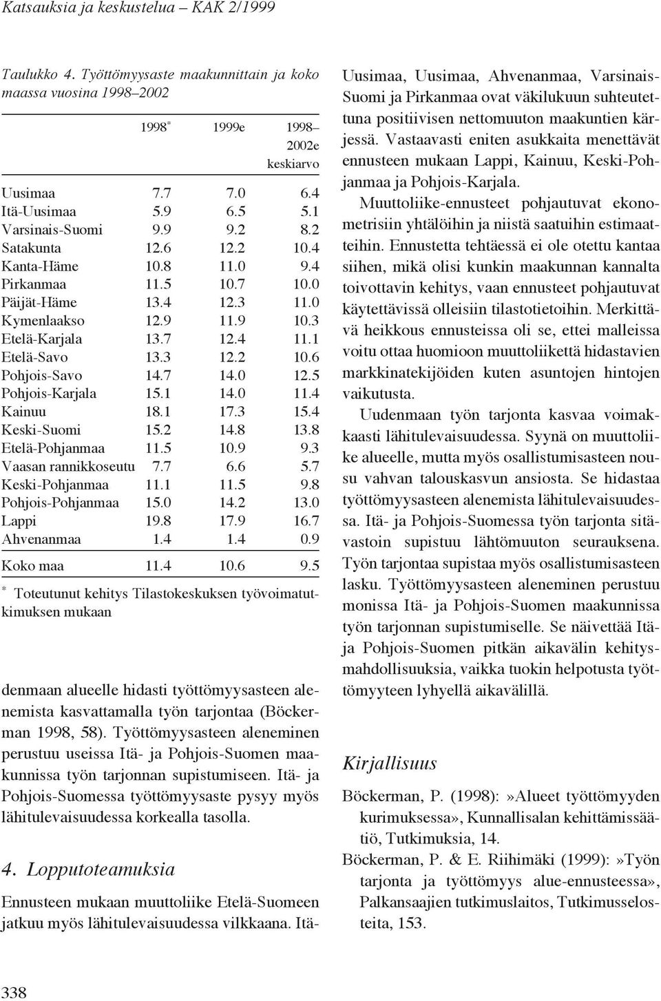 Työttömyysasteen aleneminen perustuu useissa Itä- ja Pohjois-Suomen maakunnissa työn tarjonnan supistumiseen. Itä- ja Pohjois-Suomessa työttömyysaste pysyy myös lähitulevaisuudessa korkealla tasolla.