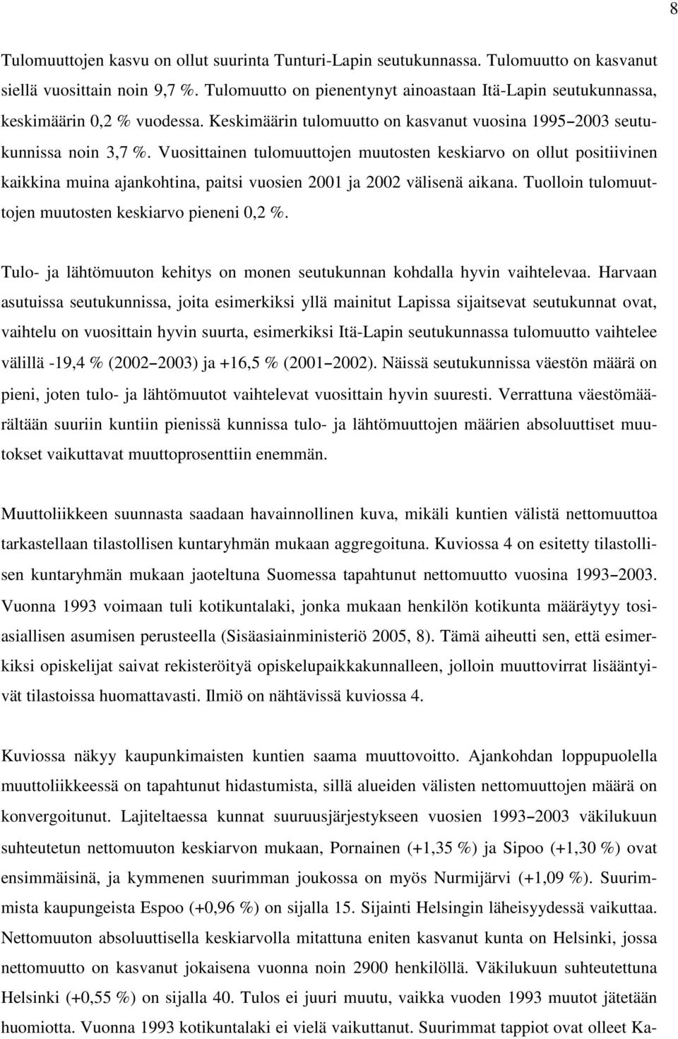 Vuosittainen tulomuuttojen muutosten keskiarvo on ollut positiivinen kaikkina muina ajankohtina, paitsi vuosien 2001 ja 2002 välisenä aikana. Tuolloin tulomuuttojen muutosten keskiarvo pieneni 0,2 %.