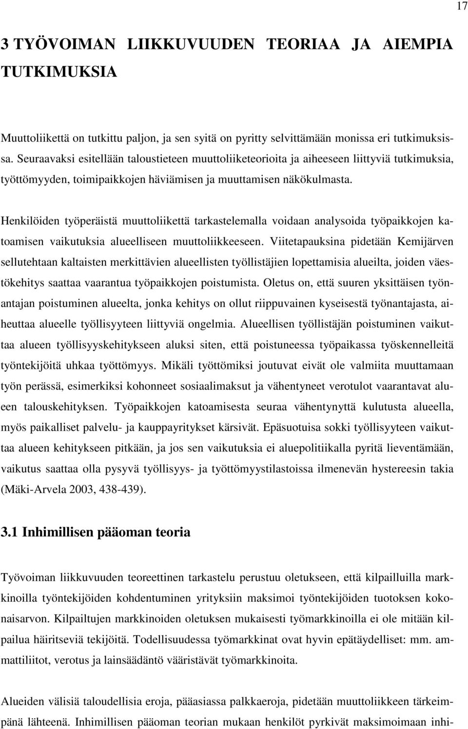 Henkilöiden työperäistä muuttoliikettä tarkastelemalla voidaan analysoida työpaikkojen katoamisen vaikutuksia alueelliseen muuttoliikkeeseen.