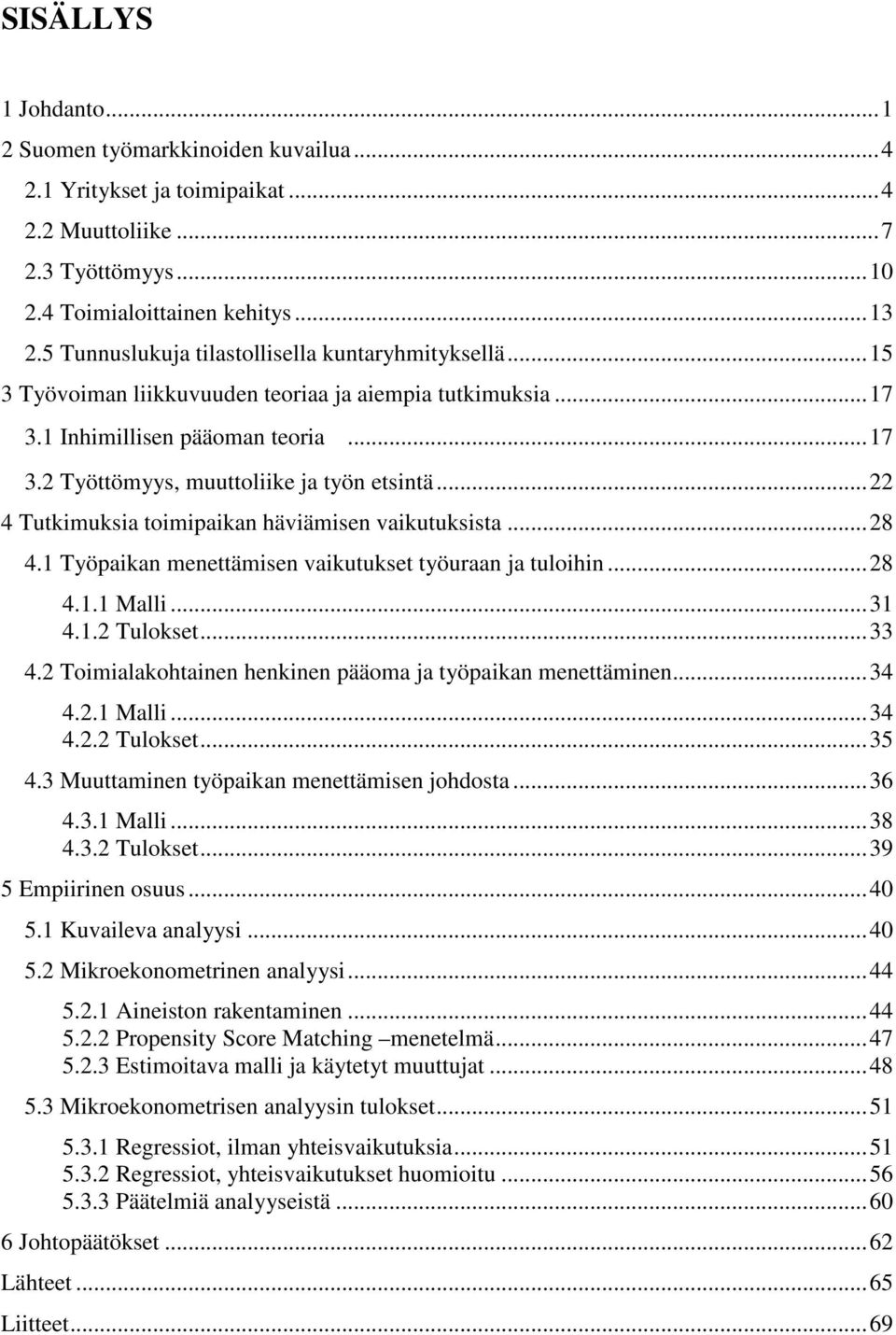 ..22 4 Tutkimuksia toimipaikan häviämisen vaikutuksista...28 4.1 Työpaikan menettämisen vaikutukset työuraan ja tuloihin...28 4.1.1 Malli...31 4.1.2 Tulokset...33 4.