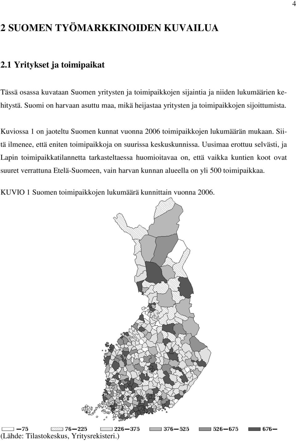 Siitä ilmenee, että eniten toimipaikkoja on suurissa keskuskunnissa.