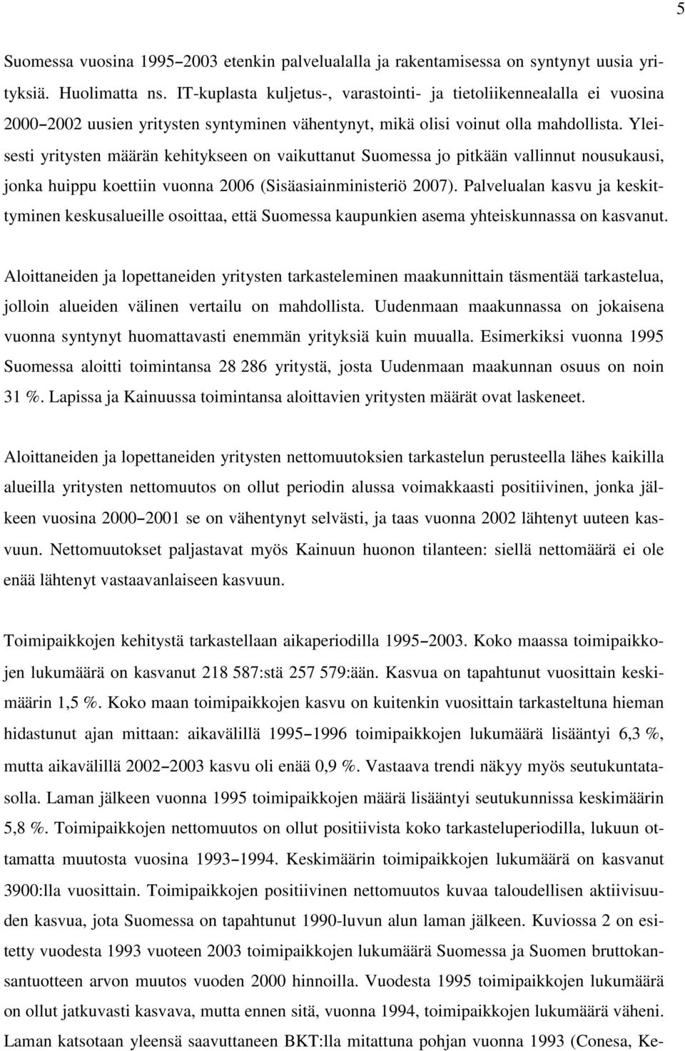 Yleisesti yritysten määrän kehitykseen on vaikuttanut Suomessa jo pitkään vallinnut nousukausi, jonka huippu koettiin vuonna 2006 (Sisäasiainministeriö 2007).