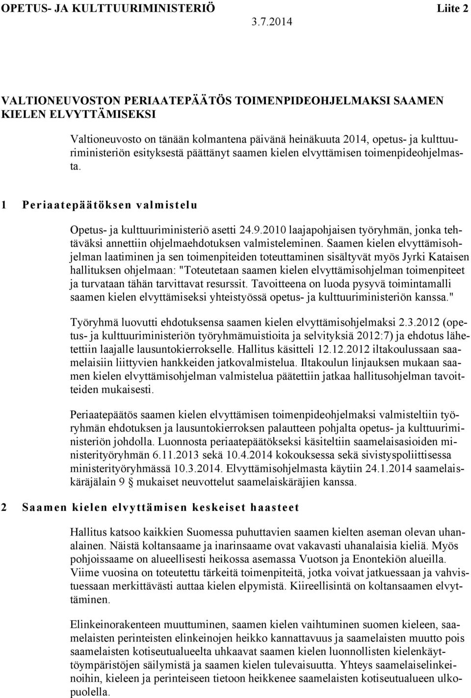 päättänyt saamen kielen elvyttämisen toimenpideohjelmasta. 1 Periaatepäätöksen valmistelu Opetus- ja kulttuuriministeriö asetti 24.9.