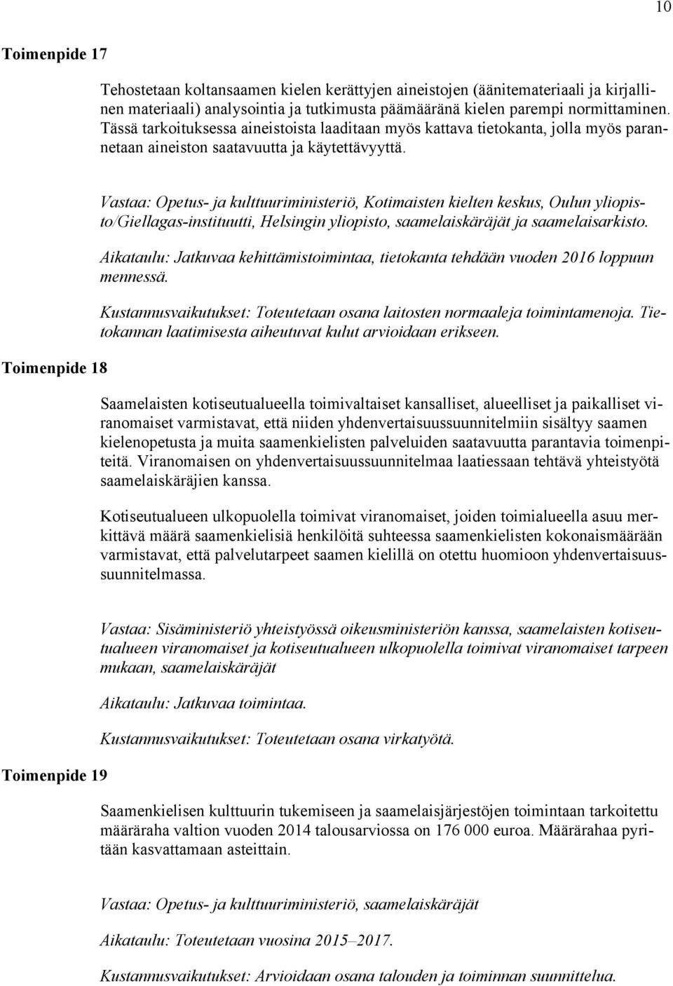 Toimenpide 18 Vastaa: Opetus- ja kulttuuriministeriö, Kotimaisten kielten keskus, Oulun yliopisto/giellagas-instituutti, Helsingin yliopisto, saamelaiskäräjät ja saamelaisarkisto.