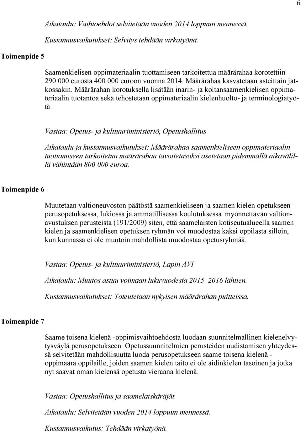 Määrärahan korotuksella lisätään inarin- ja koltansaamenkielisen oppimateriaalin tuotantoa sekä tehostetaan oppimateriaalin kielenhuolto- ja terminologiatyötä.