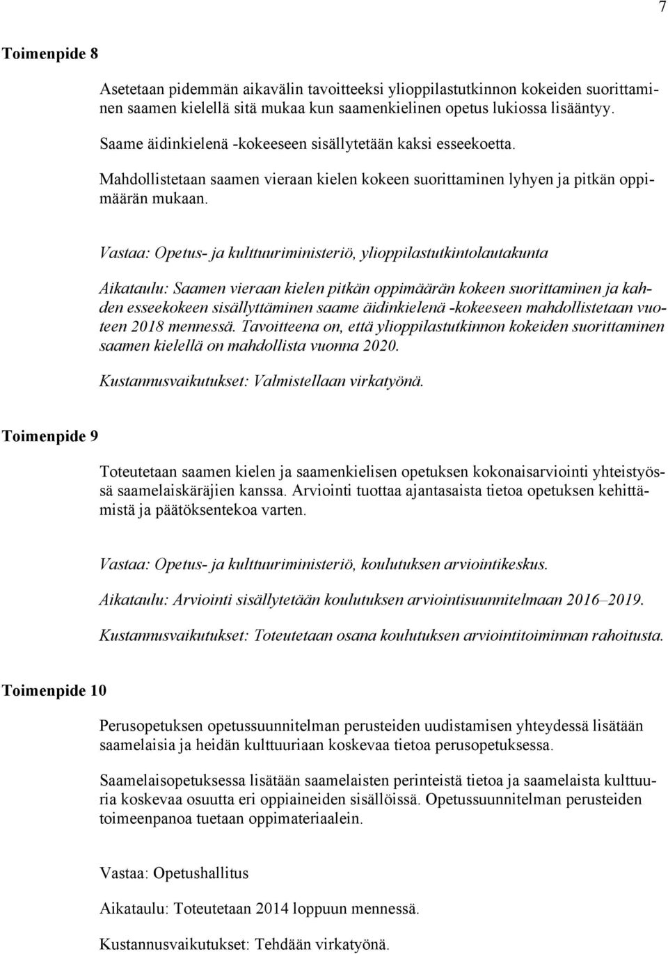 Vastaa: Opetus- ja kulttuuriministeriö, ylioppilastutkintolautakunta Aikataulu: Saamen vieraan kielen pitkän oppimäärän kokeen suorittaminen ja kahden esseekokeen sisällyttäminen saame äidinkielenä