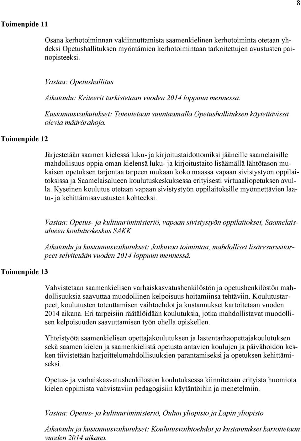 Järjestetään saamen kielessä luku- ja kirjoitustaidottomiksi jääneille saamelaisille mahdollisuus oppia oman kielensä luku- ja kirjoitustaito lisäämällä lähtötason mukaisen opetuksen tarjontaa