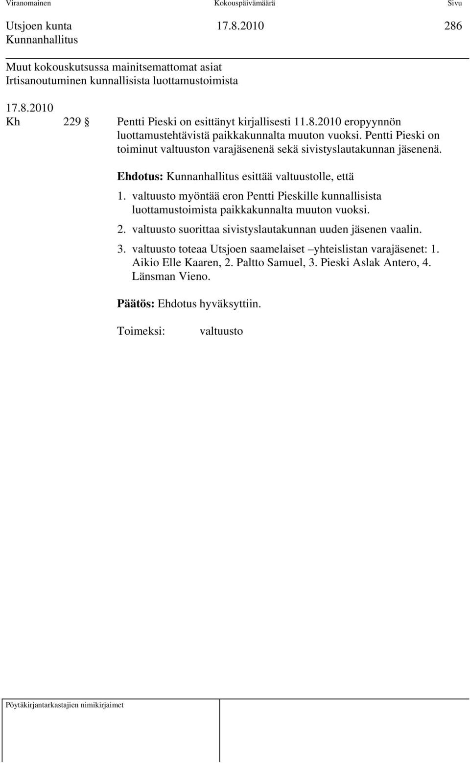 valtuusto myöntää eron Pentti Pieskille kunnallisista luottamustoimista paikkakunnalta muuton vuoksi. 2. valtuusto suorittaa sivistyslautakunnan uuden jäsenen vaalin. 3.