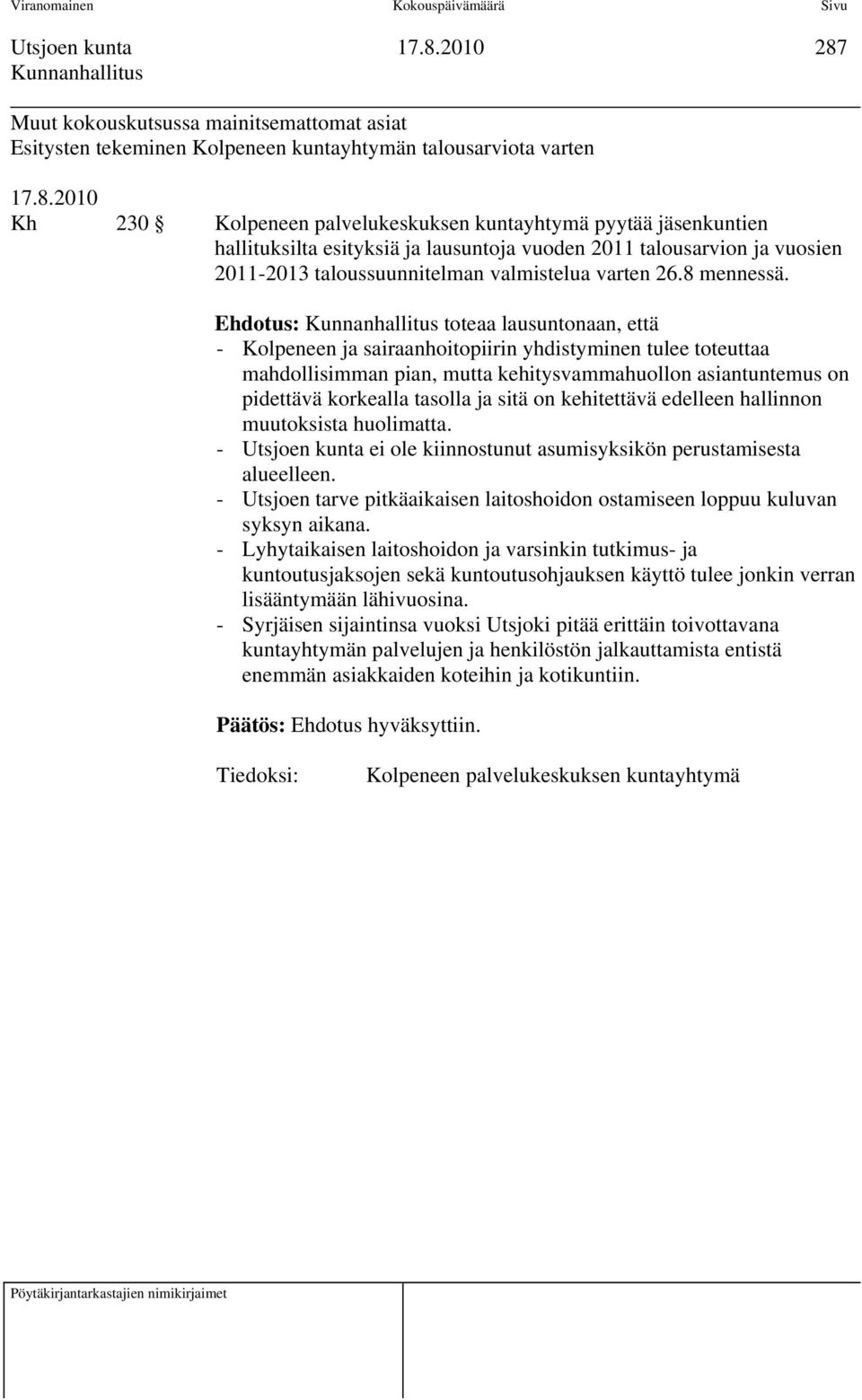 Ehdotus: toteaa lausuntonaan, että - Kolpeneen ja sairaanhoitopiirin yhdistyminen tulee toteuttaa mahdollisimman pian, mutta kehitysvammahuollon asiantuntemus on pidettävä korkealla tasolla ja sitä