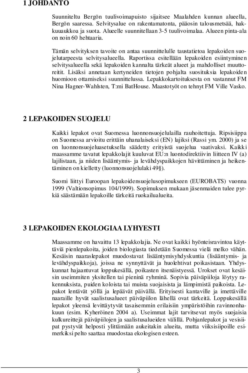 Raportissa esitellään lepakoiden esiintyminen selvitysalueella sekä lepakoiden kannalta tärkeät alueet ja mahdolliset muuttoreitit.