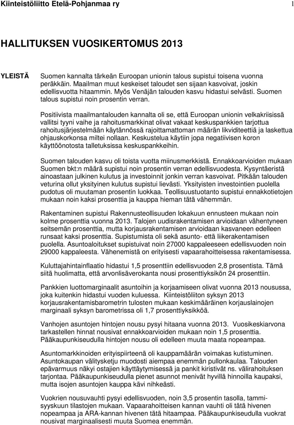 Positiivista maailmantalouden kannalta oli se, että Euroopan unionin velkakriisissä vallitsi tyyni vaihe ja rahoitusmarkkinat olivat vakaat keskuspankkien tarjottua rahoitusjärjestelmään käytännössä