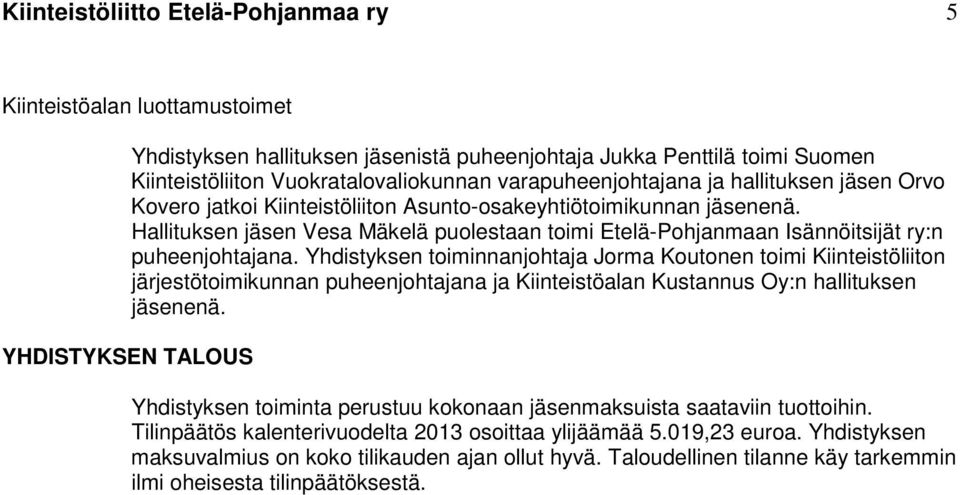Hallituksen jäsen Vesa Mäkelä puolestaan toimi Etelä-Pohjanmaan Isännöitsijät ry:n puheenjohtajana.