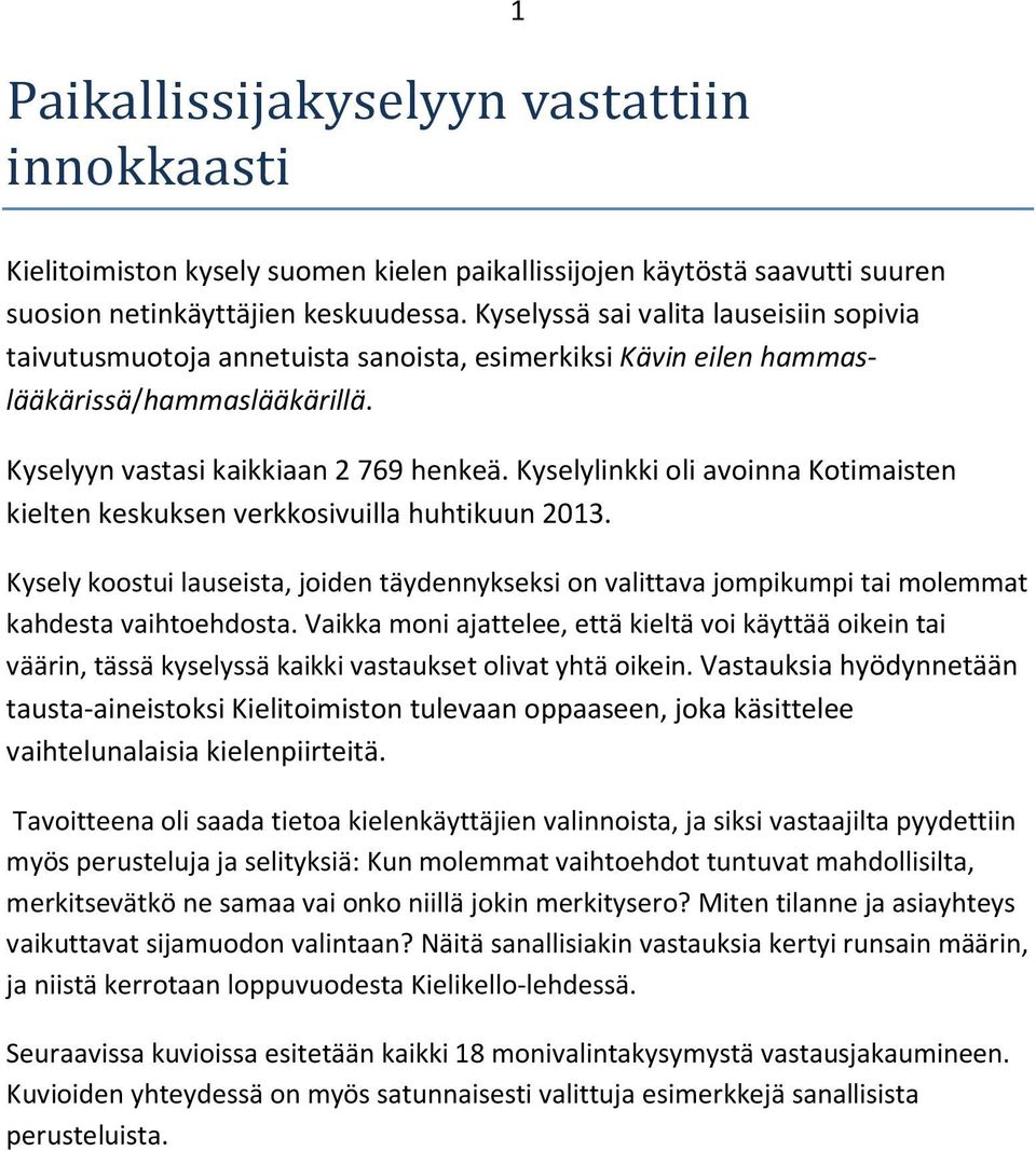 Kyselylinkki oli avoinna Kotimaisten kielten keskuksen verkkosivuilla huhtikuun 2013. Kysely koostui lauseista, joiden täydennykseksi on valittava jompikumpi tai molemmat kahdesta vaihtoehdosta.