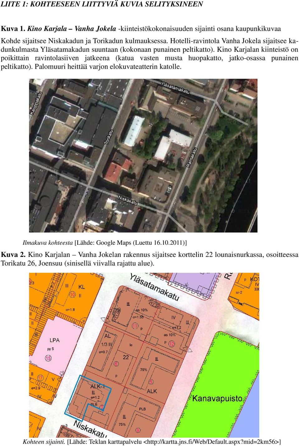 Kino Karjalan kiinteistö on poikittain ravintolasiiven jatkeena (katua vasten musta huopakatto, jatko-osassa punainen peltikatto). Palomuuri heittää varjon elokuvateatterin katolle.