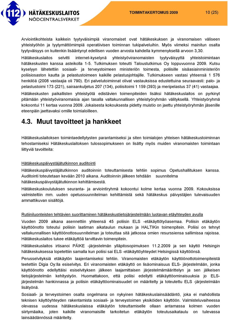 Hätäkeskuslaitos selvitti internet-kyselynä yhteistyöviranomaisten tyytyväisyyttä yhteistoimintaan hätäkeskusten kanssa asteikolla 1-5. Tutkimuksen toteutti Taloustutkimus Oy loppuvuonna.