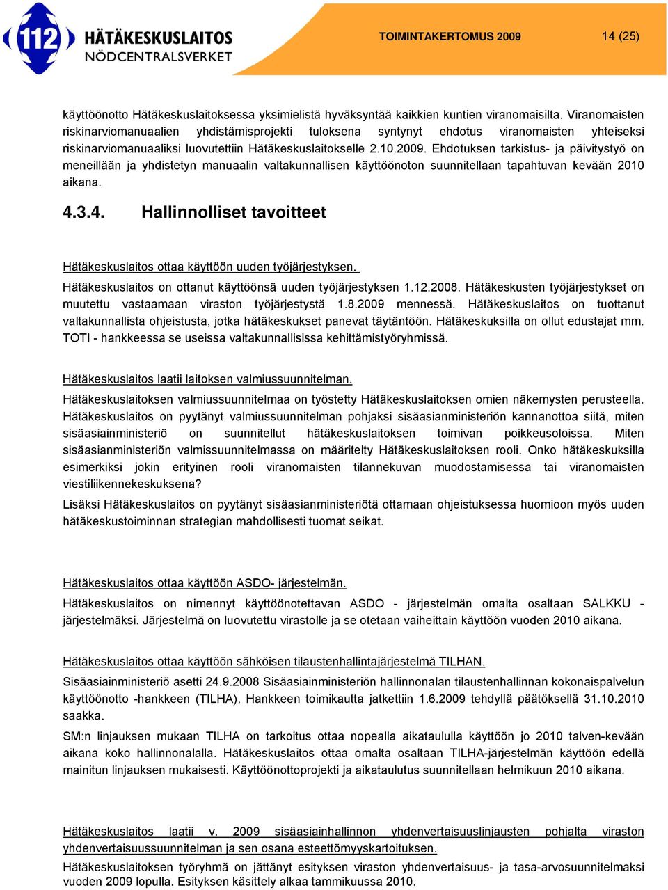 . Ehdotuksen tarkistus- ja päivitystyö on meneillään ja yhdistetyn manuaalin valtakunnallisen käyttöönoton suunnitellaan tapahtuvan kevään 2010 aikana. 4.