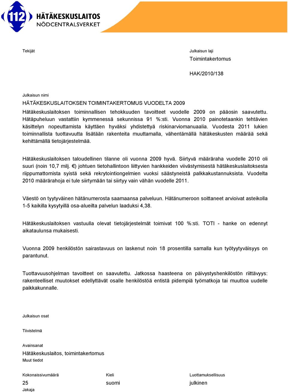 Vuodesta 2011 lukien toiminnallista tuottavuutta lisätään rakenteita muuttamalla, vähentämällä hätäkeskusten määrää sekä kehittämällä tietojärjestelmää.